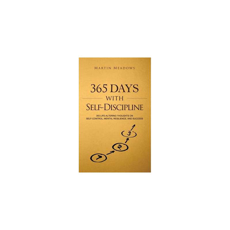 365 Days With Self-Discipline: 365 Life-Altering Thoughts on Self-Control, Mental Resilience, and Success