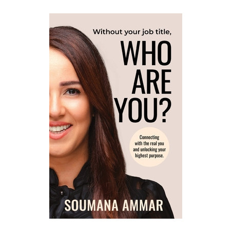 Without Your Job Title, Who Are You?: Connecting with the real you and unlocking your highest purpose