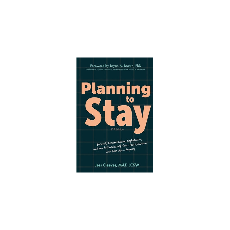 Planning to Stay: Burnout, Demoralization, Exploitation, and How to Reclaim Self-Care, Your Classroom, and Your Life... Anyway