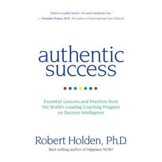 Authentic Success: Essential Lessons and Practices from the World's Leading Coaching Program on Success Intelligence