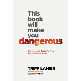 This Book Will Make You Dangerous: The Irreverent Guide for Men Who Refuse to Settle