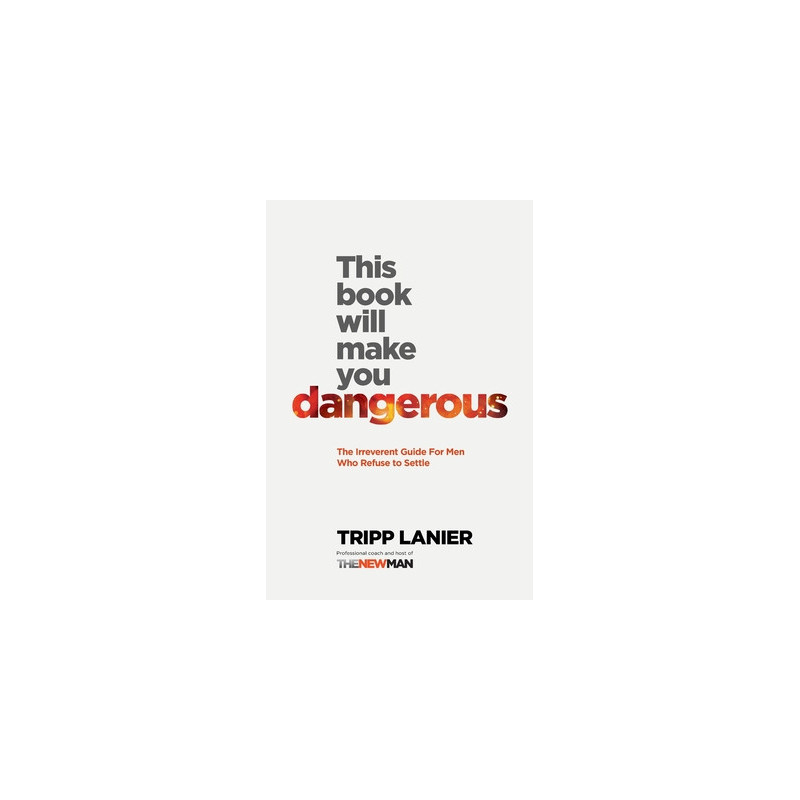 This Book Will Make You Dangerous: The Irreverent Guide for Men Who Refuse to Settle