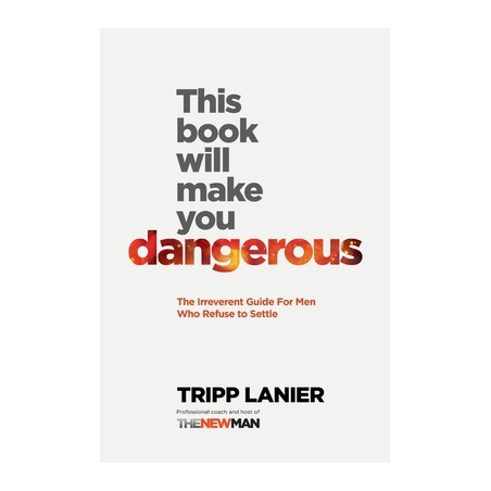 This Book Will Make You Dangerous: The Irreverent Guide for Men Who Refuse to Settle