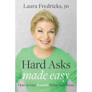 Hard Asks Made Easy: How to Get Exactly What You Want