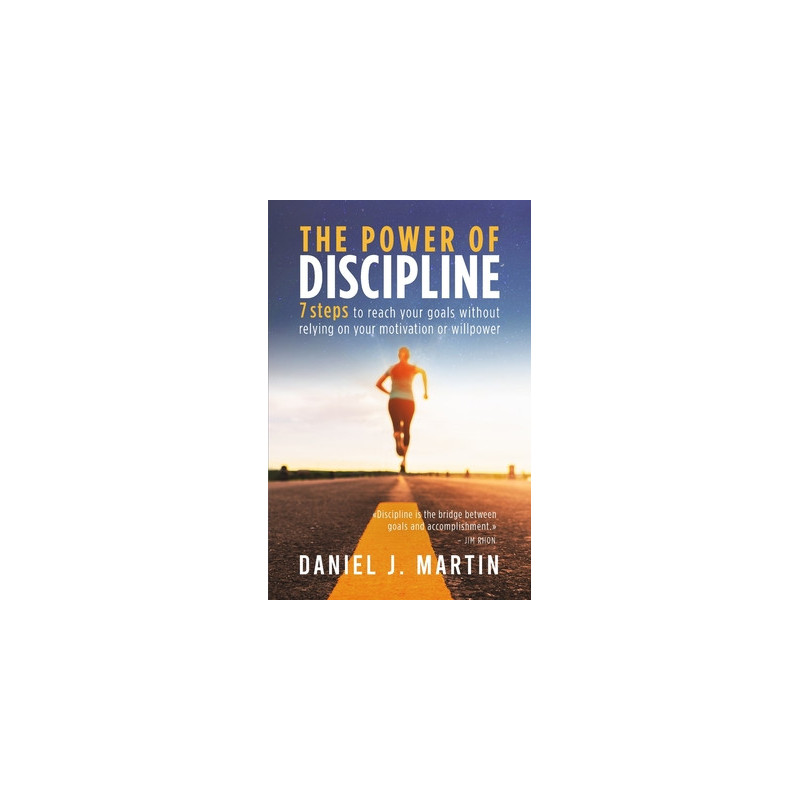 The power of discipline: 7 steps to reach your goals without relying on your motivation or willpower