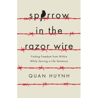 Sparrow in the Razor Wire: Finding Freedom from Within While Serving a Life Sentence