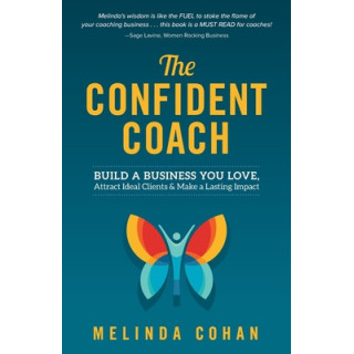 The Confident Coach: Build a Business You Love, Attract Ideal Clients and Make a Lasting Impact