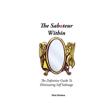 The Saboteur Within: The Definitive Guide To Eliminating Self Sabotage