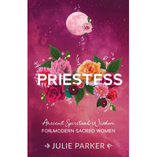 Priestess: Ancient Spiritual Wisdom for Modern Sacred Women