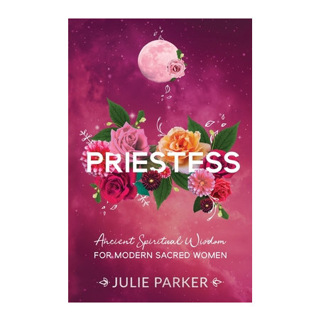 Priestess: Ancient Spiritual Wisdom for Modern Sacred Women