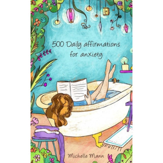 500 Daily Affirmations For Anxiety: Overcome Anxiety