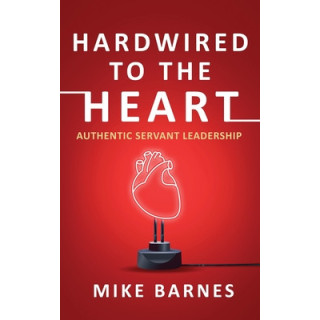 Hardwired to the Heart: Authentic Servant Leadership