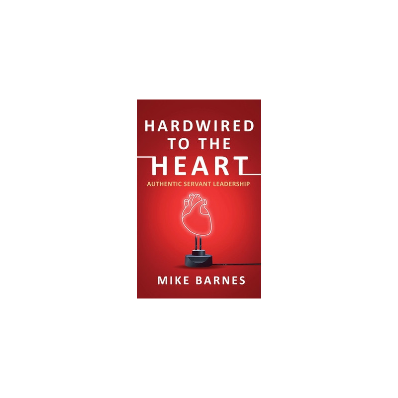 Hardwired to the Heart: Authentic Servant Leadership