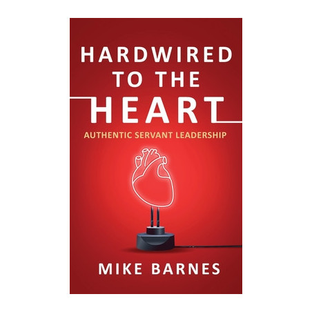 Hardwired to the Heart: Authentic Servant Leadership