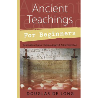 Ancient Teachings for Beginners: Learn about Auras, Chakras, Angels and Astral Projection