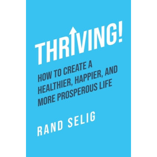 Thriving!: How to Create a Healthier, Happier, and More Prosperous Life