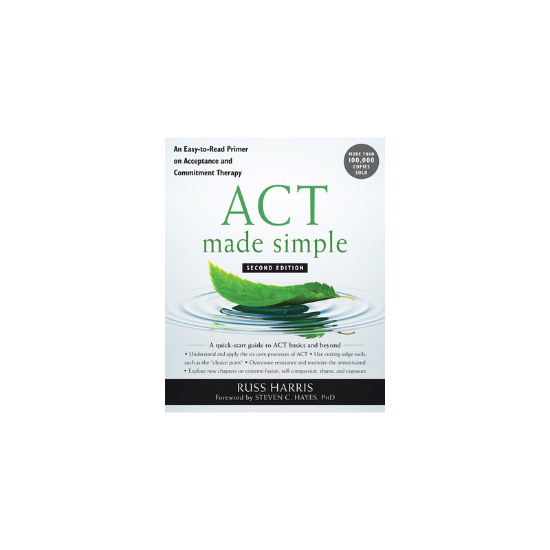 ACT Made Simple: An Easy-To-Read Primer on Acceptance and Commitment Therapy