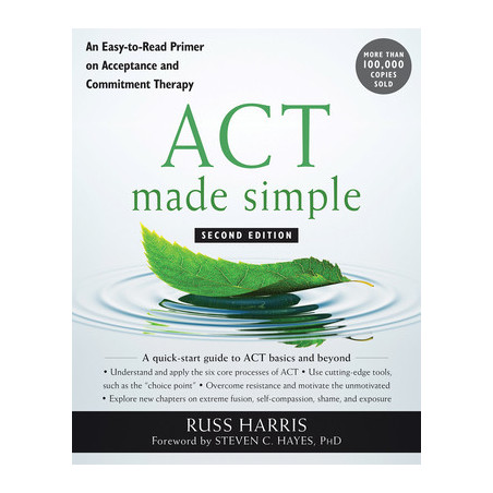 ACT Made Simple: An Easy-To-Read Primer on Acceptance and Commitment Therapy