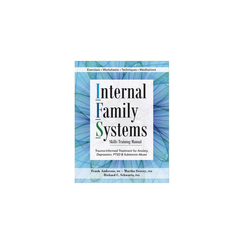 Internal Family Systems Skills Training Manual: Trauma-Informed Treatment for Anxiety, Depression, Ptsd and Substance Abuse