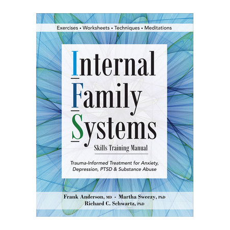 Internal Family Systems Skills Training Manual: Trauma-Informed Treatment for Anxiety, Depression, Ptsd and Substance Abuse