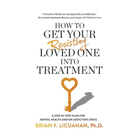 How to Get Your Resisting Loved One into Treatment: A Step-by-Step Plan for Mental Health and/or Addiction Crisis