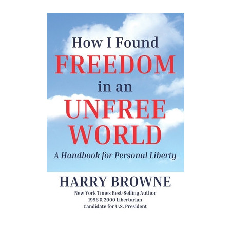 How I Found Freedom in an Unfree World: a Handbook for Personal Liberty