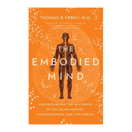 The Embodied Mind: Understanding the Mysteries of Cellular Memory, Consciousness, and Our Bodies