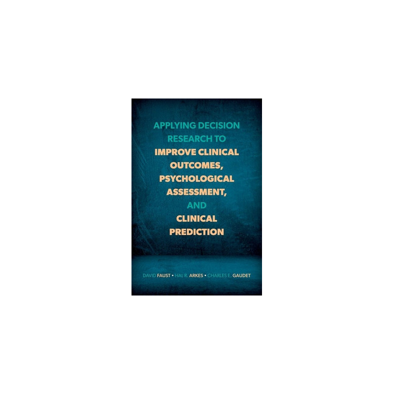 Applying Decision Research to Improve Clinical Outcomes, Psychological Assessment, and Clinical Prediction