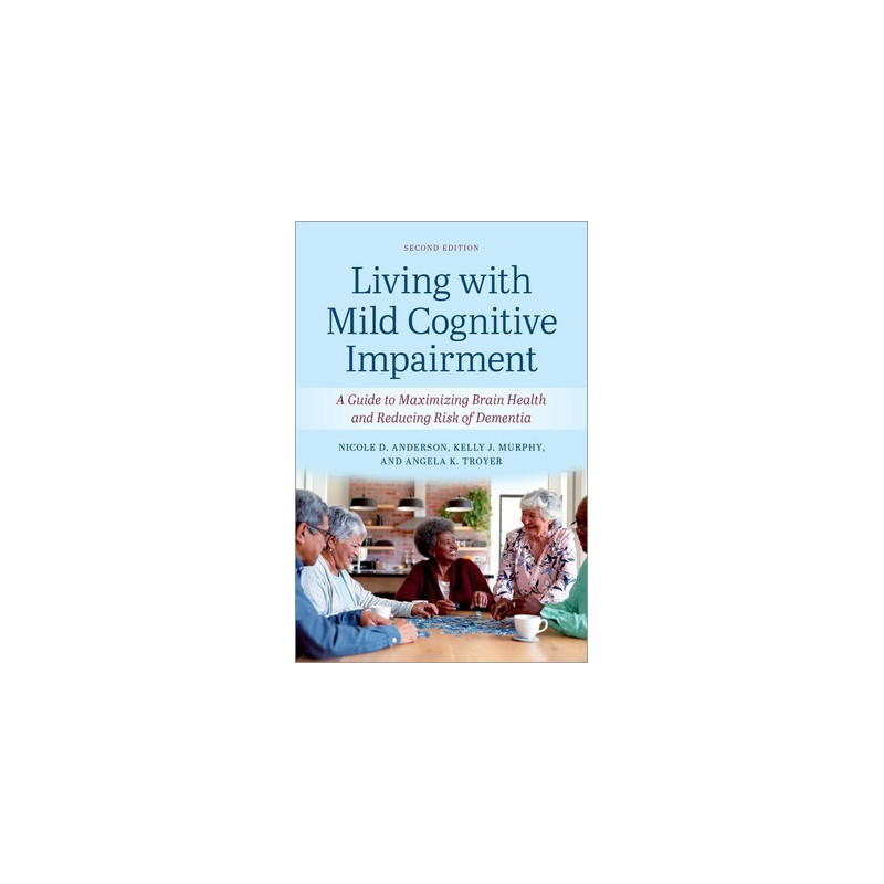 Living with Mild Cognitive Impairment: A Guide to Maximizing Brain Health and Reducing the Risk of Dementia