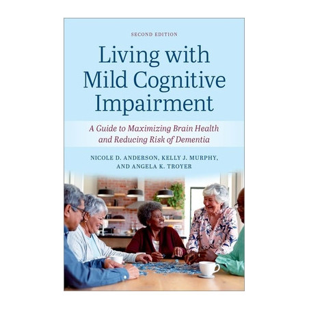 Living with Mild Cognitive Impairment: A Guide to Maximizing Brain Health and Reducing the Risk of Dementia