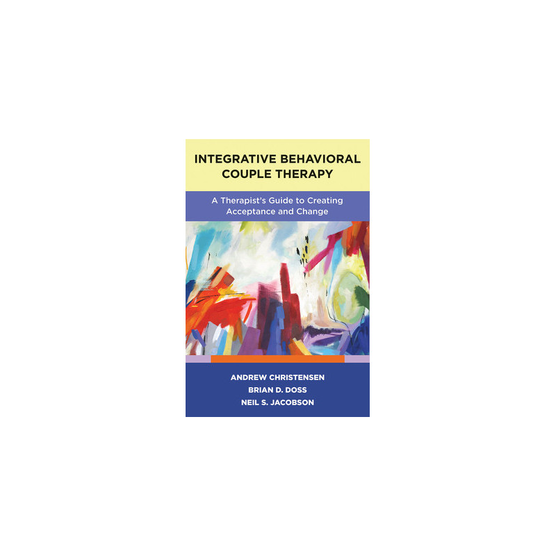 Integrative Behavioral Couple Therapy: A Therapist's Guide to Creating Acceptance and Change, Second Edition