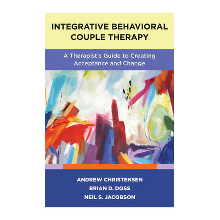 Integrative Behavioral Couple Therapy: A Therapist's Guide to Creating Acceptance and Change, Second Edition