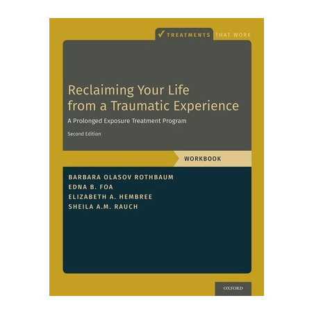 Reclaiming Your Life from a Traumatic Experience: A Prolonged Exposure Treatment Program - Workbook