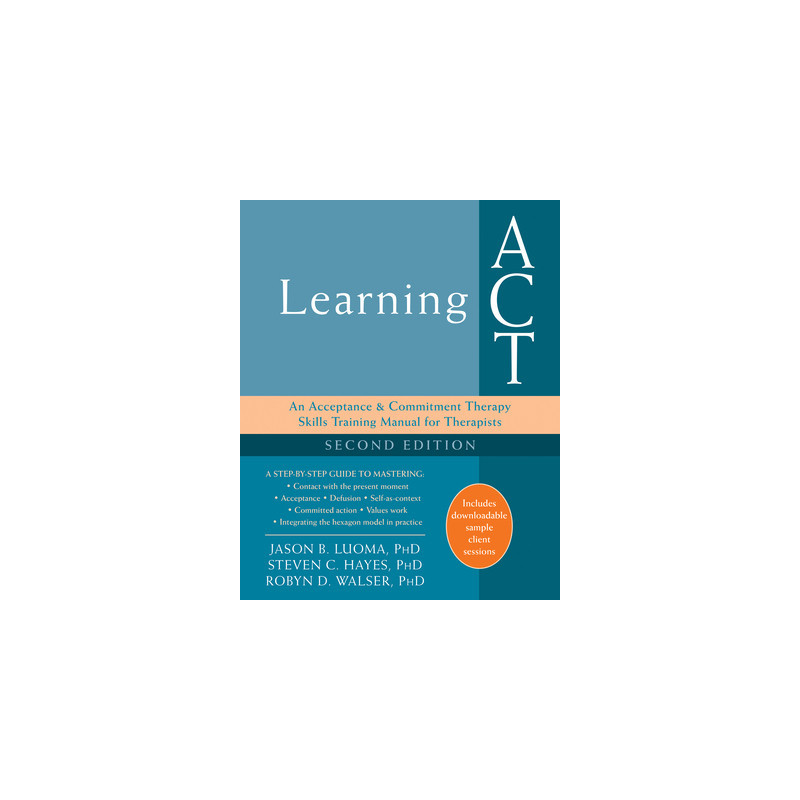 Learning ACT: An Acceptance and Commitment Therapy Skills Training Manual for Therapists