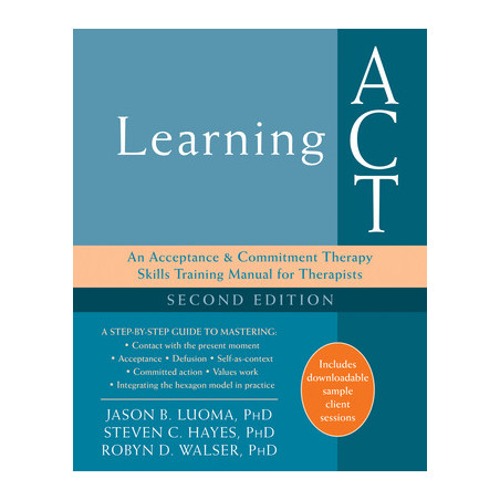 Learning ACT: An Acceptance and Commitment Therapy Skills Training Manual for Therapists