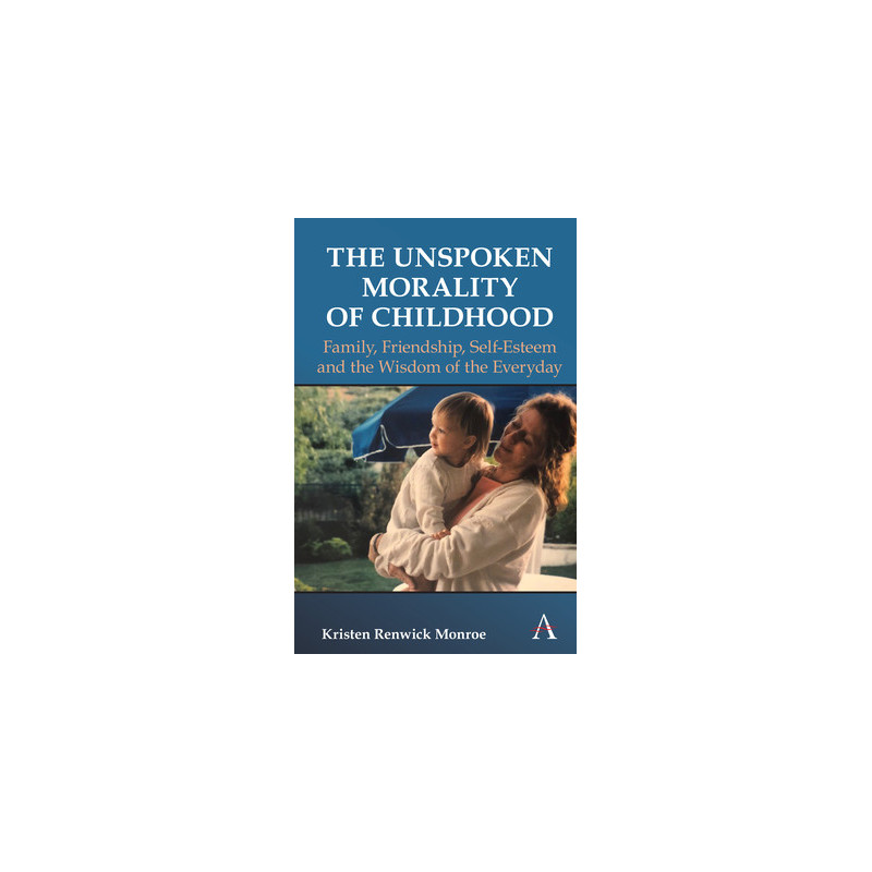 The Unspoken Morality of Childhood: Family, Friendship, Self-Esteem and the Wisdom of the Everyday