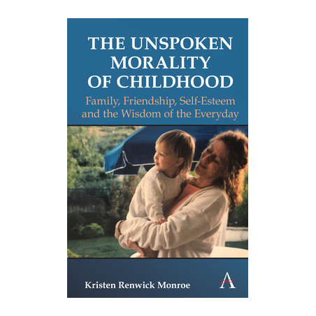 The Unspoken Morality of Childhood: Family, Friendship, Self-Esteem and the Wisdom of the Everyday