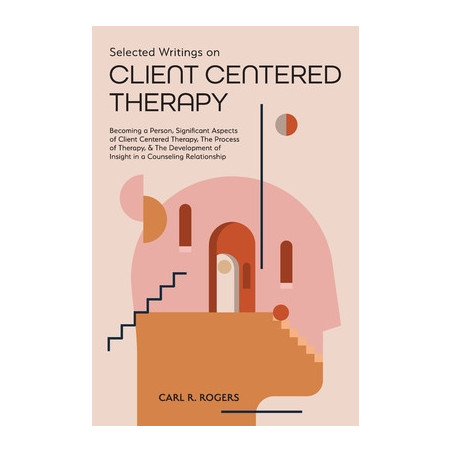 Selected Writings on Client Centered Therapy: Becoming a Person, Significant Aspects of Client Centered Therapy, The Process of