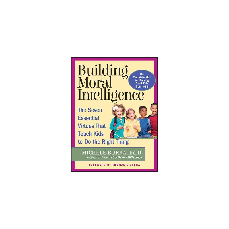 Building Moral Intelligence: The Seven Essential Virtues That Teach Kids to Do the Right Thing