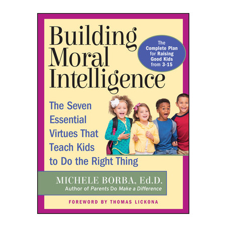 Building Moral Intelligence: The Seven Essential Virtues That Teach Kids to Do the Right Thing