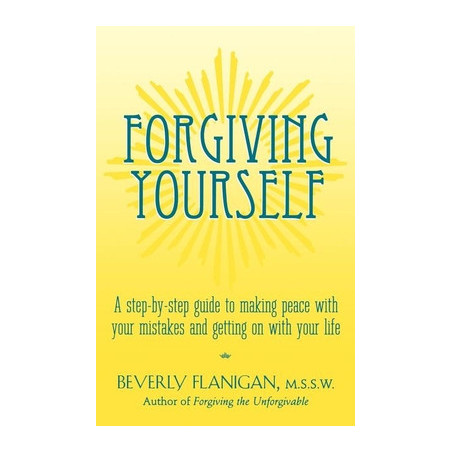 Forgiving Yourself: A Step-By-Step Guide to Making Peace with Your Mistakes and Getting on with Your Life