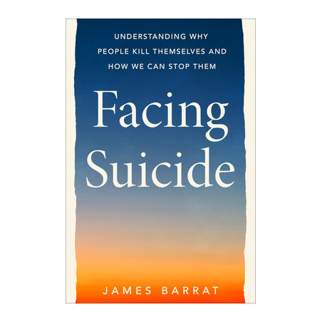 Facing Suicide: Understanding Why People Kill Themselves and How We Can Stop Them