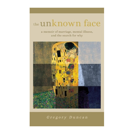 The Unknown Face: A memoir of marriage, mental illness, and the search for why