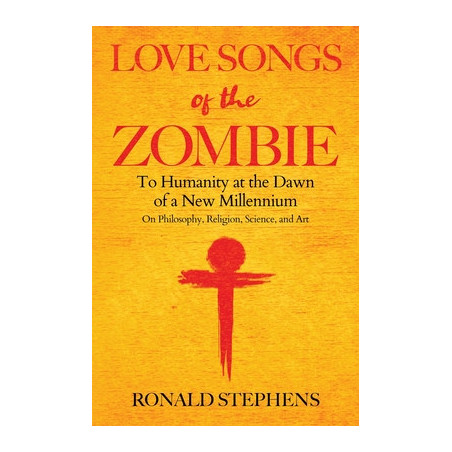 Love Songs of the Zombie: To Humanity at the Dawn of a New Millennium: on philosophy, religion, science and art