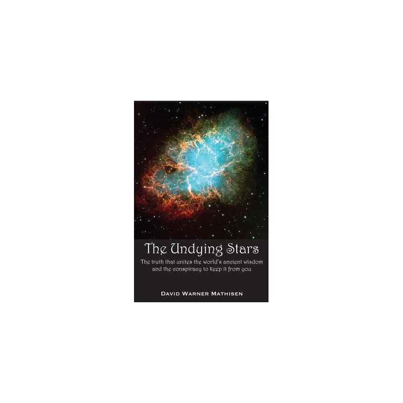 The Undying Stars: The Truth That Unites the World's Ancient Wisdom and the Conspiracy to Keep It from You