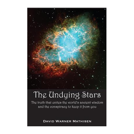 The Undying Stars: The Truth That Unites the World's Ancient Wisdom and the Conspiracy to Keep It from You