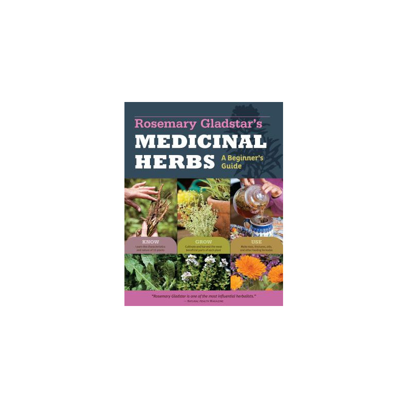 Rosemary Gladstar's Medicinal Herbs: A Beginner's Guide: 33 Healing Herbs to Know, Grow, and Use