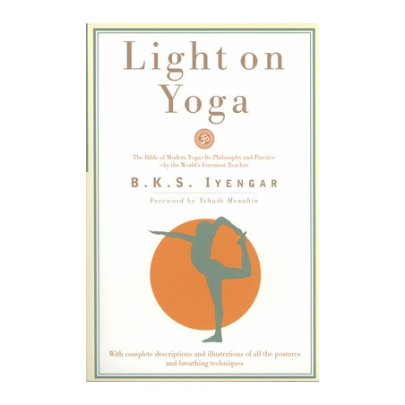 Light on Yoga: The Bible of Modern Yoga - Its Philosophy and Practice - By the World's Foremost Teacher