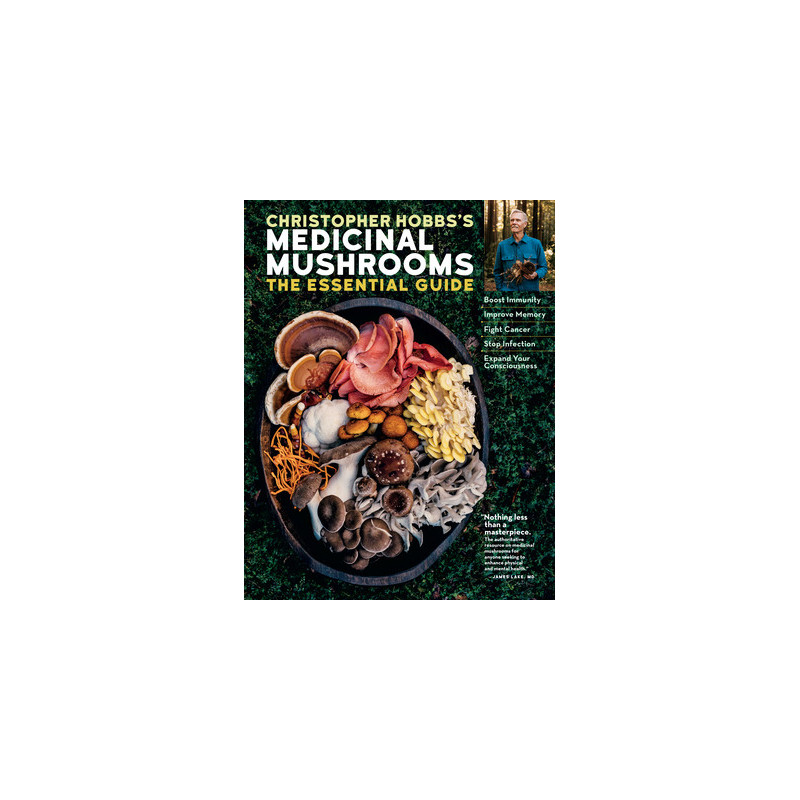 Christopher Hobbs's Medicinal Mushrooms: The Essential Guide: Boost Immunity, Improve Memory, Fight Cancer, Stop Infection, and