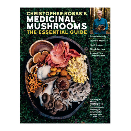 Christopher Hobbs's Medicinal Mushrooms: The Essential Guide: Boost Immunity, Improve Memory, Fight Cancer, Stop Infection, and